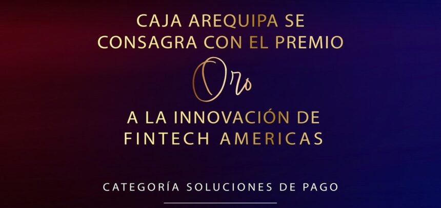 Caja Arequipa obtiene el Premio ORO a la Innovación de Fintech Americas 2026 por revolucionar las transferencias internacionales